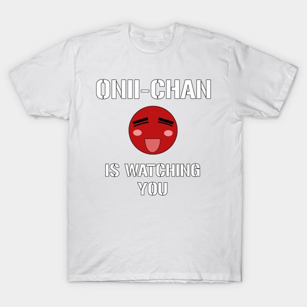 Onii-Chan Is Watching You T-Shirt by Rebellion10